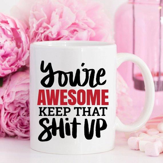 11oz Coffee Mug - You're Awesome. Keep That Shit - Dealslust